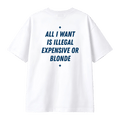 ALL I WANT IS ILLEGAL, EXPENSIVE OR BLONDE