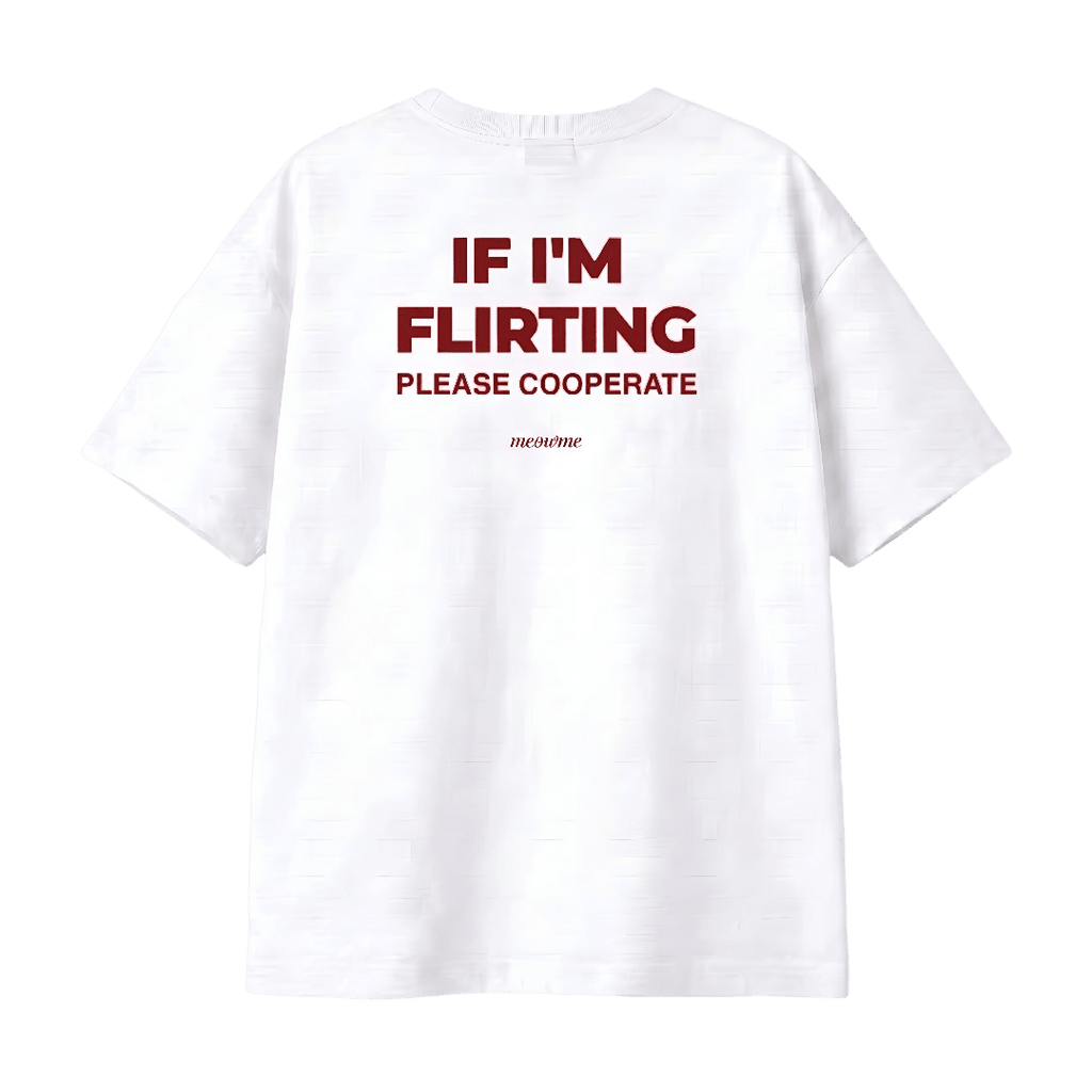 IF I’M FLIRTING PLEASE COOPERATE