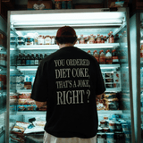 YOU ORDERED DIET COKE, THAT’S A JOKE, RIGHT?