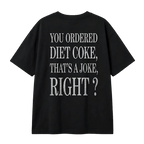 YOU ORDERED DIET COKE, THAT’S A JOKE, RIGHT?