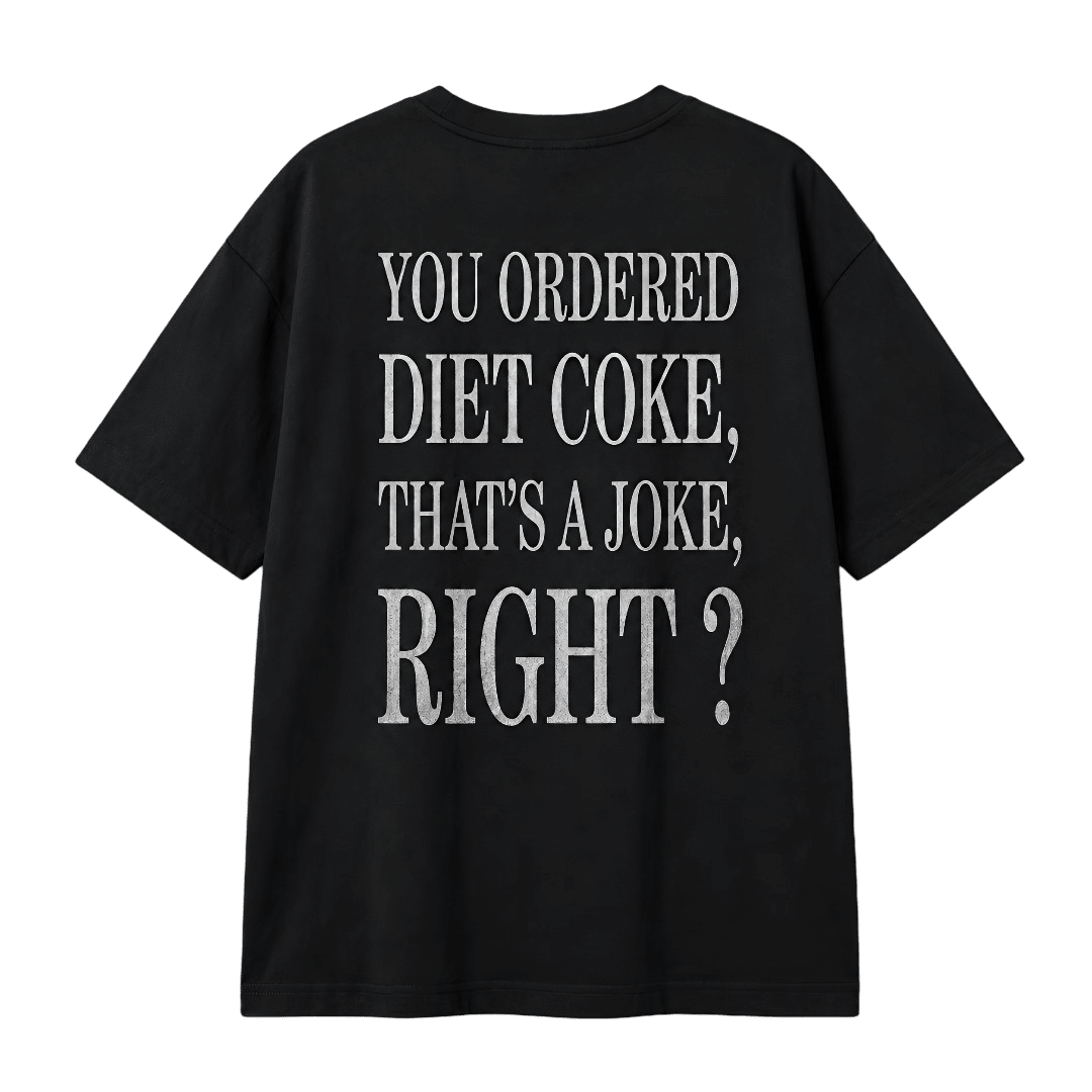 YOU ORDERED DIET COKE, THAT’S A JOKE, RIGHT?