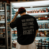 YOU ORDERED DIET COKE, THAT’S A JOKE, RIGHT?